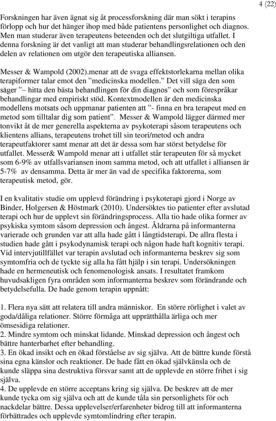 I denna forskning är det vanligt att man studerar behandlingsrelationen och den delen av relationen om utgör den terapeutiska alliansen. 4 Messer & Wampold (2002).