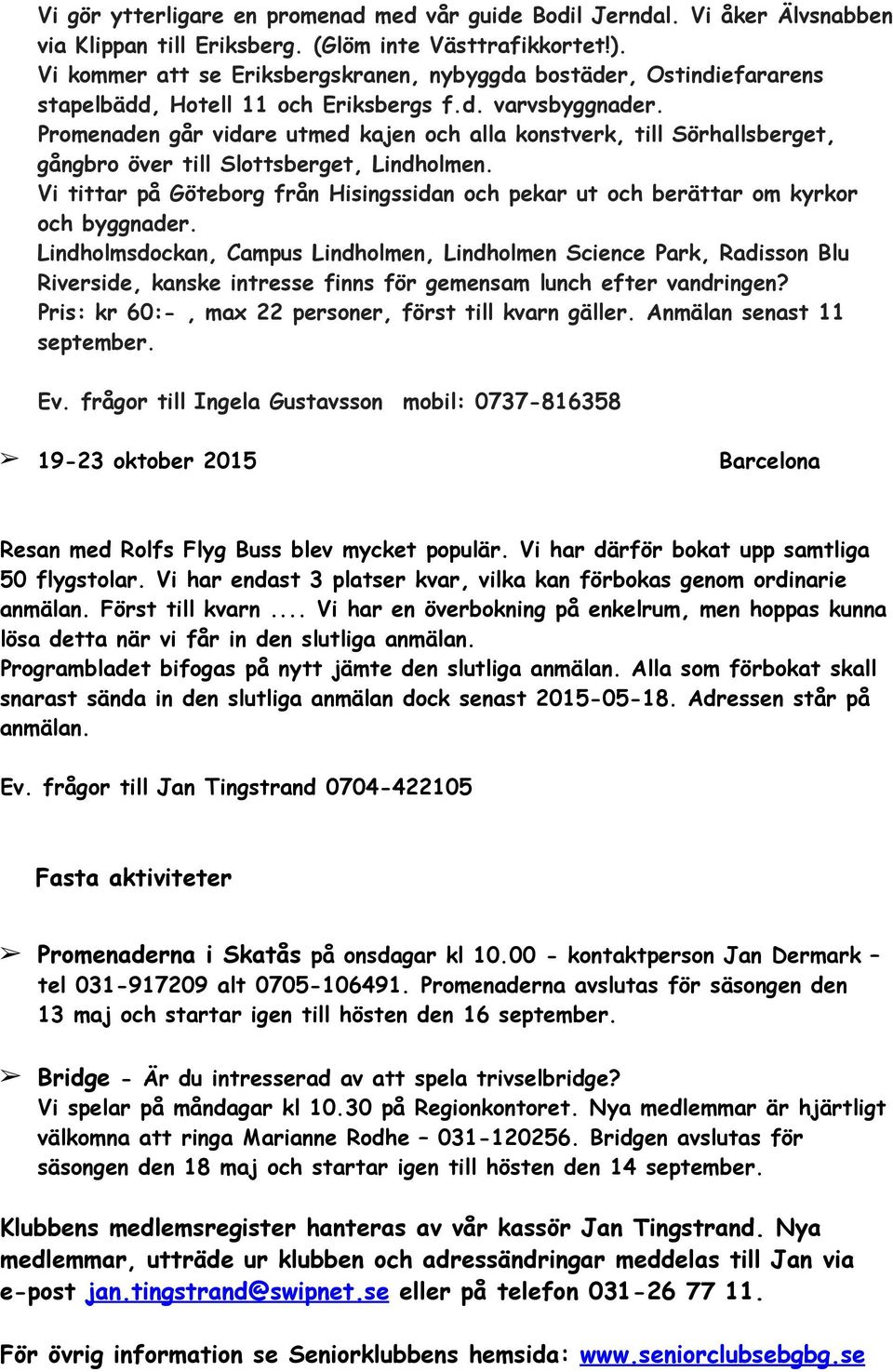 Promenaden går vidare utmed kajen och alla konstverk, till Sörhallsberget, gångbro över till Slottsberget, Lindholmen.