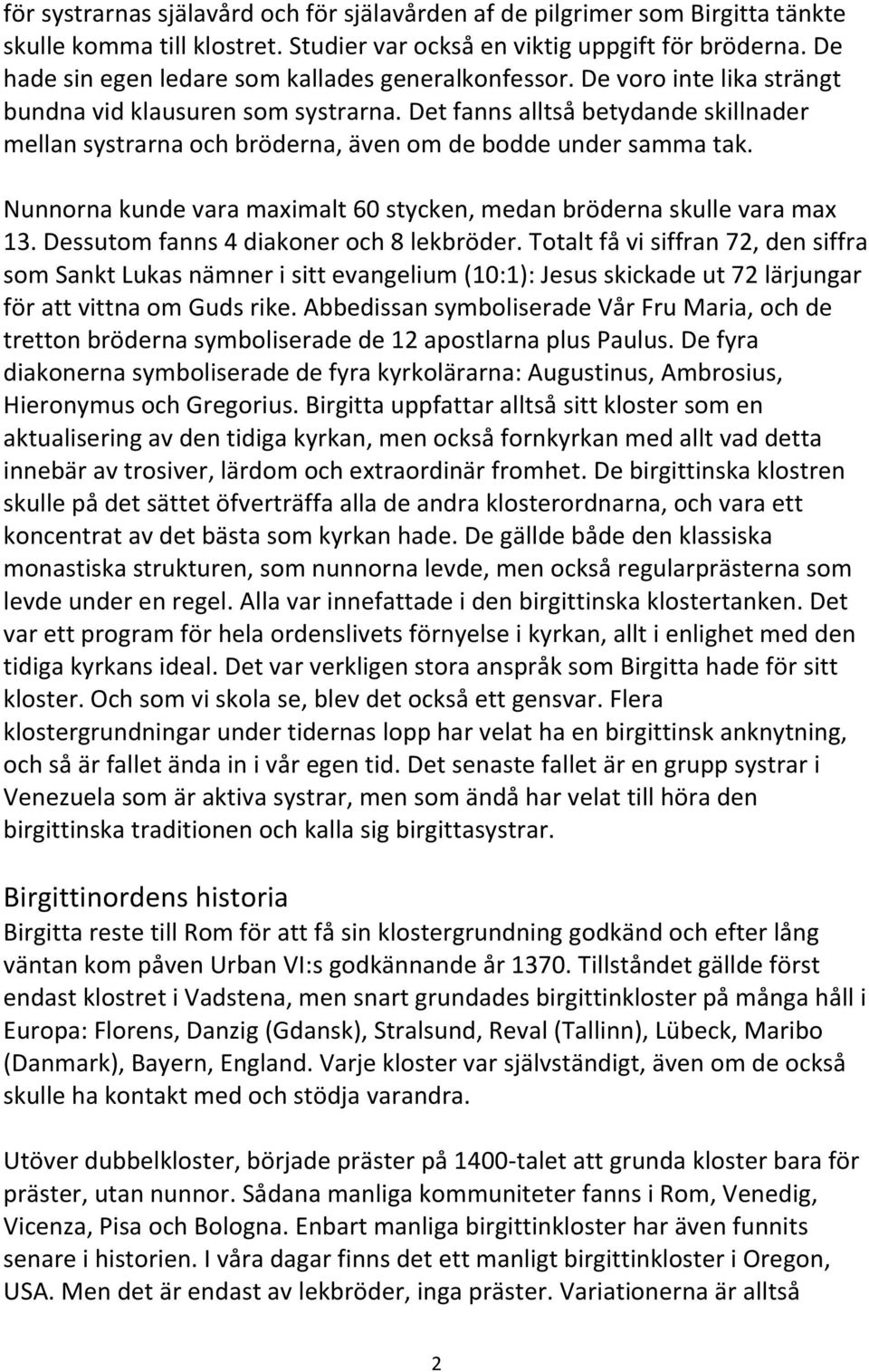 Det fanns alltså betydande skillnader mellan systrarna och bröderna, även om de bodde under samma tak. Nunnorna kunde vara maximalt 60 stycken, medan bröderna skulle vara max 13.