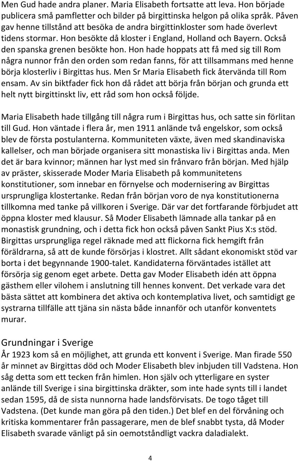 Hon hade hoppats att få med sig till Rom några nunnor från den orden som redan fanns, för att tillsammans med henne börja klosterliv i Birgittas hus.