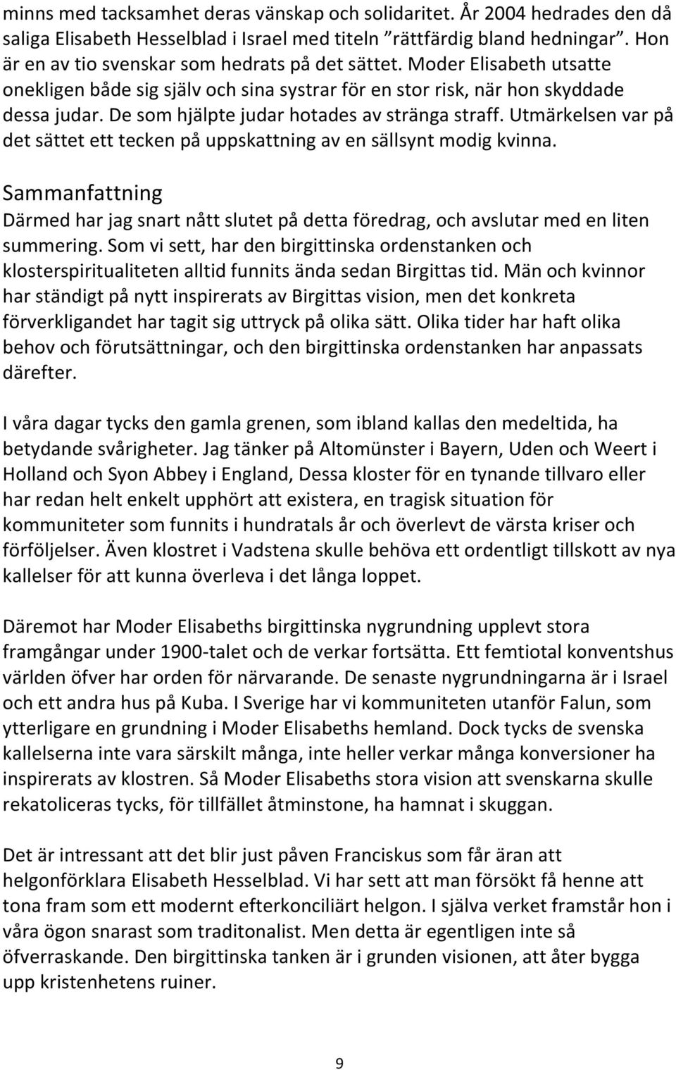 De som hjälpte judar hotades av stränga straff. Utmärkelsen var på det sättet ett tecken på uppskattning av en sällsynt modig kvinna.