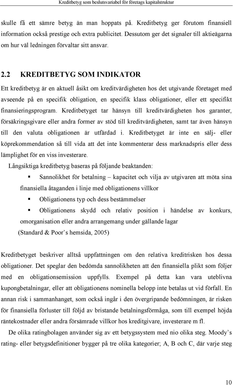 2 KREDITBETYG SOM INDIKATOR Ett kreditbetyg är en aktuell åsikt om kreditvärdigheten hos det utgivande företaget med avseende på en specifik obligation, en specifik klass obligationer, eller ett