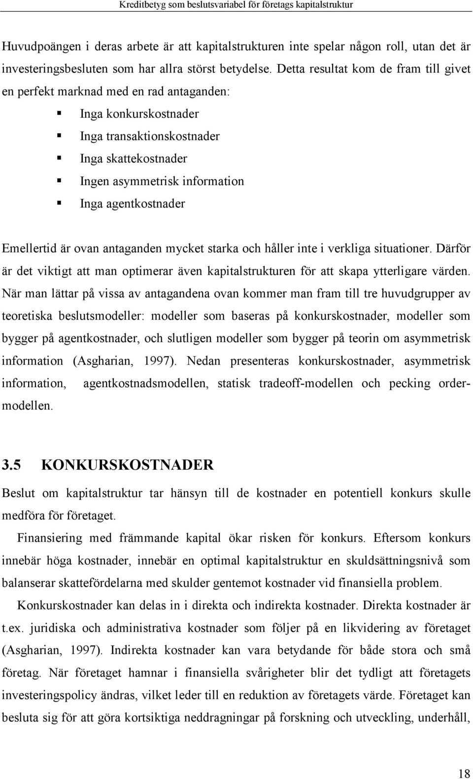 Emellertid är ovan antaganden mycket starka och håller inte i verkliga situationer. Därför är det viktigt att man optimerar även kapitalstrukturen för att skapa ytterligare värden.