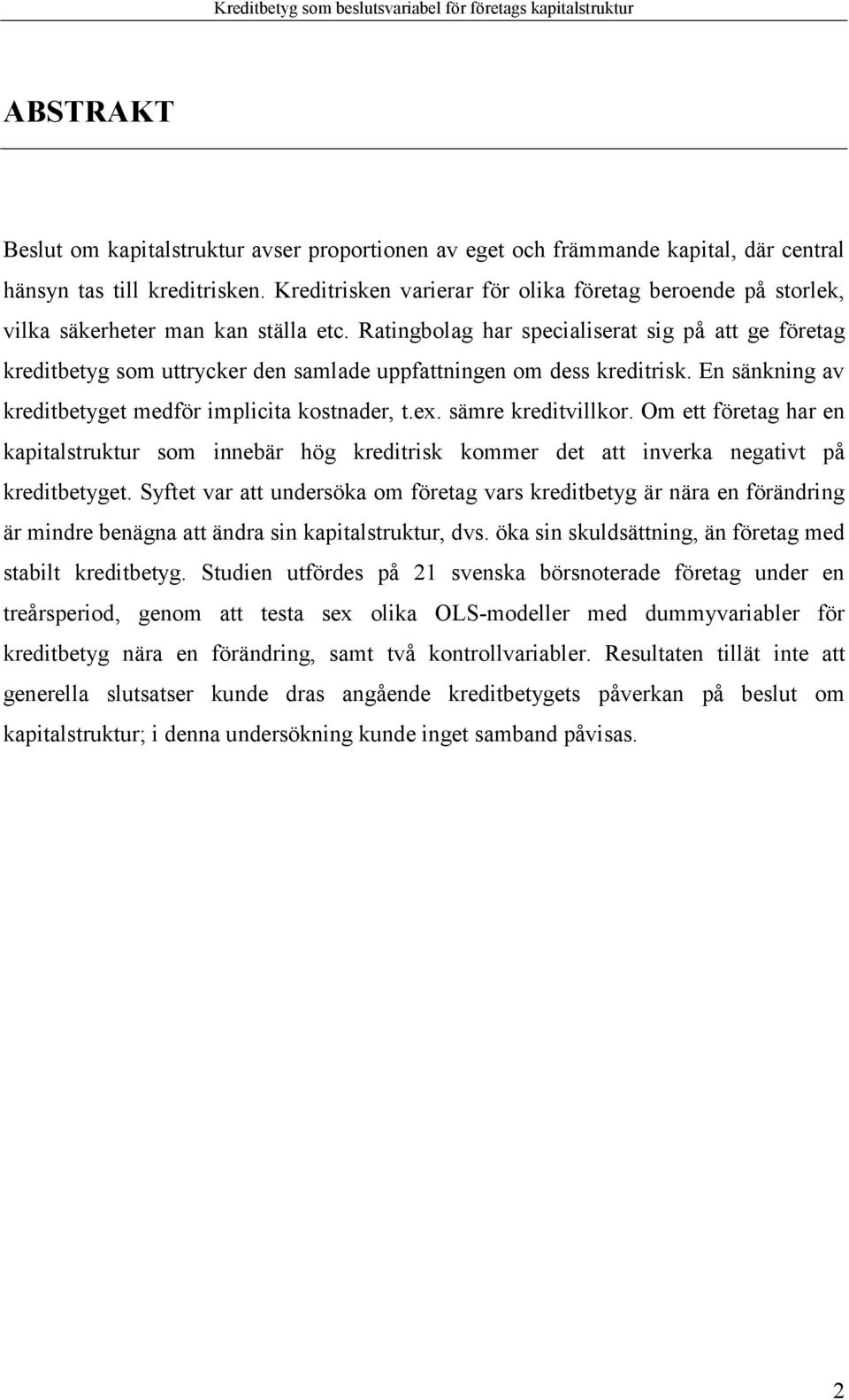 Ratingbolag har specialiserat sig på att ge företag kreditbetyg som uttrycker den samlade uppfattningen om dess kreditrisk. En sänkning av kreditbetyget medför implicita kostnader, t.ex.