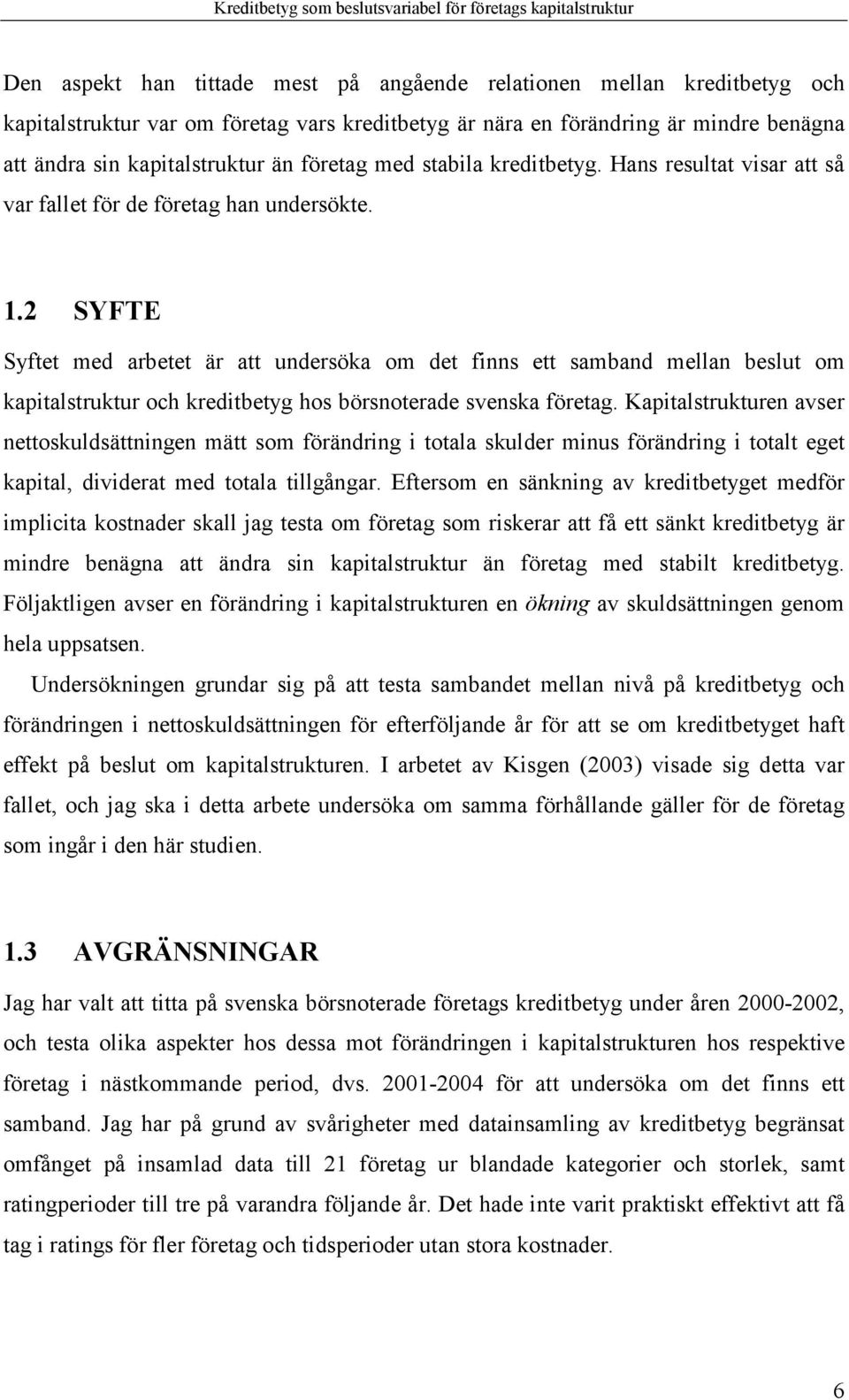 2 SYFTE Syftet med arbetet är att undersöka om det finns ett samband mellan beslut om kapitalstruktur och kreditbetyg hos börsnoterade svenska företag.