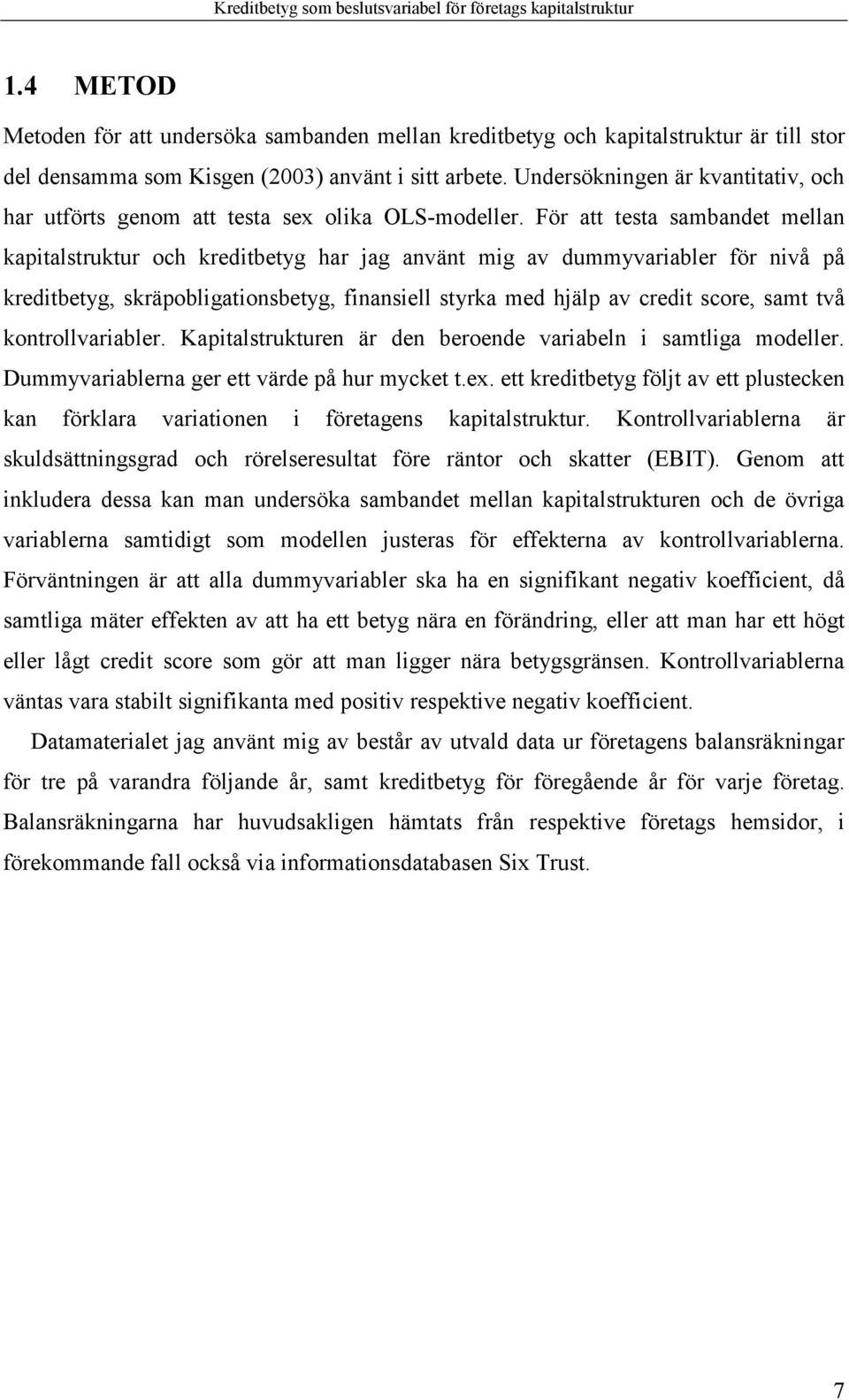 För att testa sambandet mellan kapitalstruktur och kreditbetyg har jag använt mig av dummyvariabler för nivå på kreditbetyg, skräpobligationsbetyg, finansiell styrka med hjälp av credit score, samt