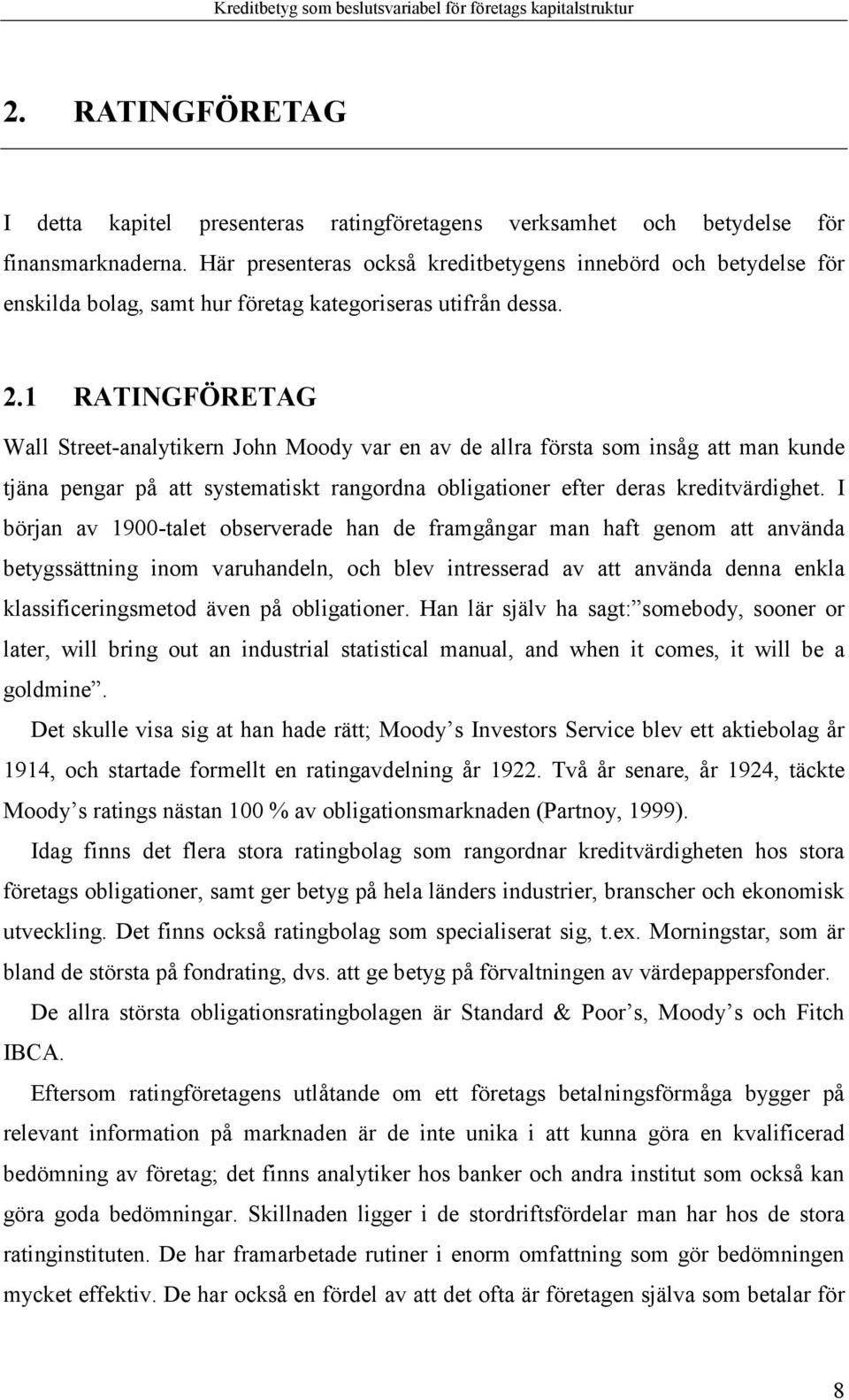 1 RATINGFÖRETAG Wall Street-analytikern John Moody var en av de allra första som insåg att man kunde tjäna pengar på att systematiskt rangordna obligationer efter deras kreditvärdighet.