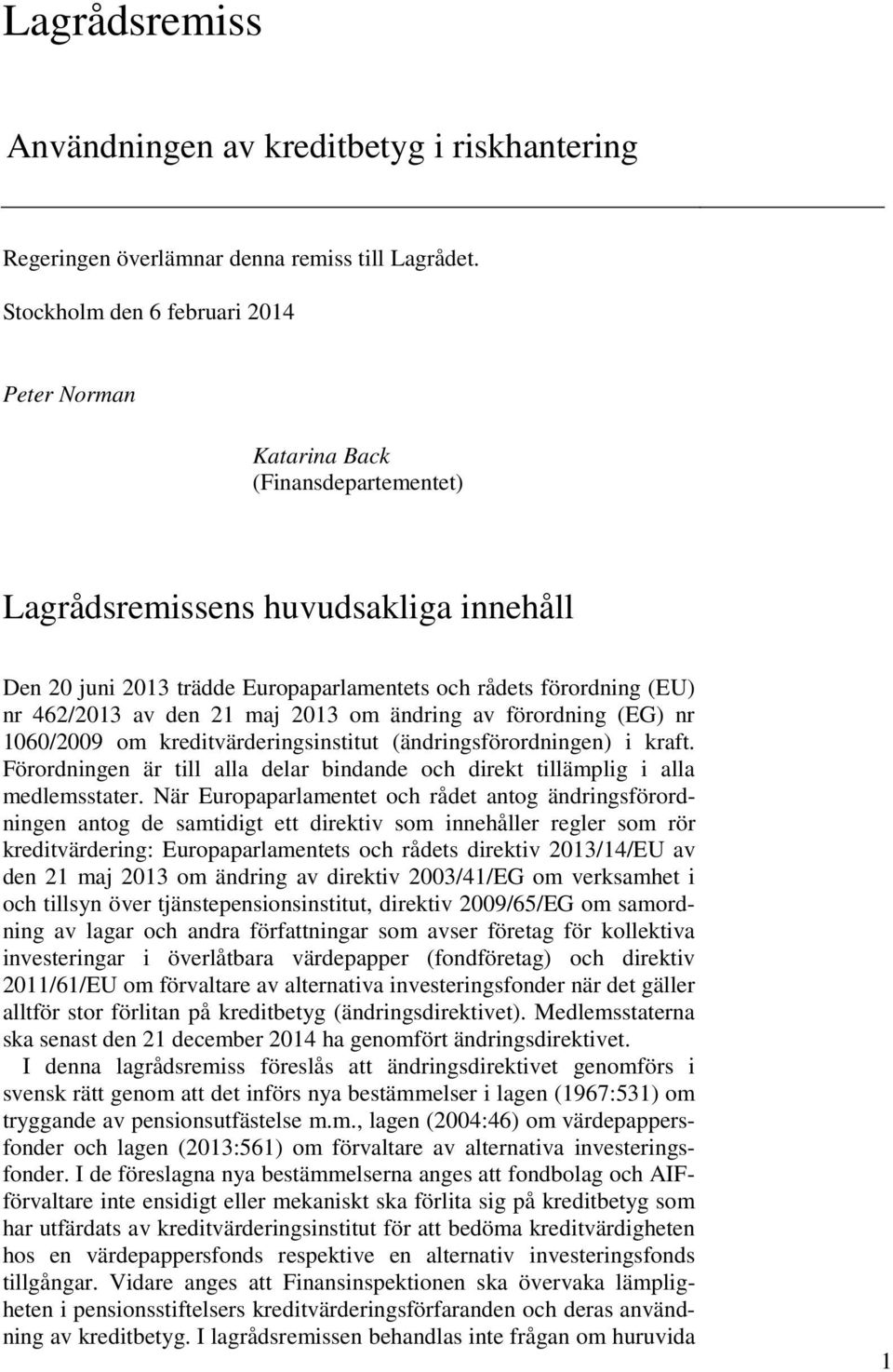 av den 21 maj 2013 om ändring av förordning (EG) nr 1060/2009 om kreditvärderingsinstitut (ändringsförordningen) i kraft.