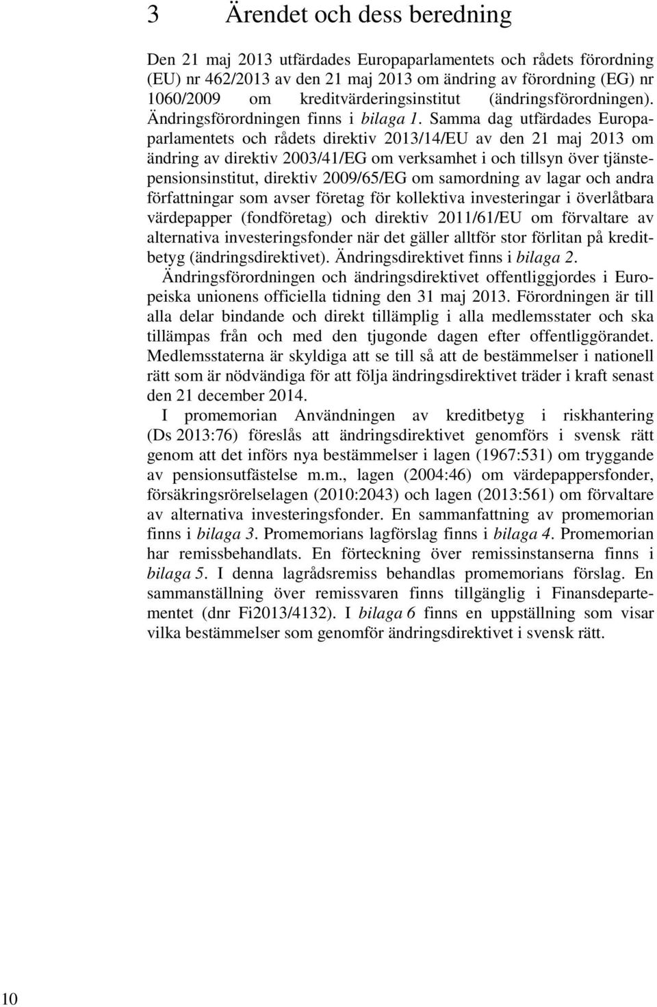 Samma dag utfärdades Europaparlamentets och rådets direktiv 2013/14/EU av den 21 maj 2013 om ändring av direktiv 2003/41/EG om verksamhet i och tillsyn över tjänstepensionsinstitut, direktiv