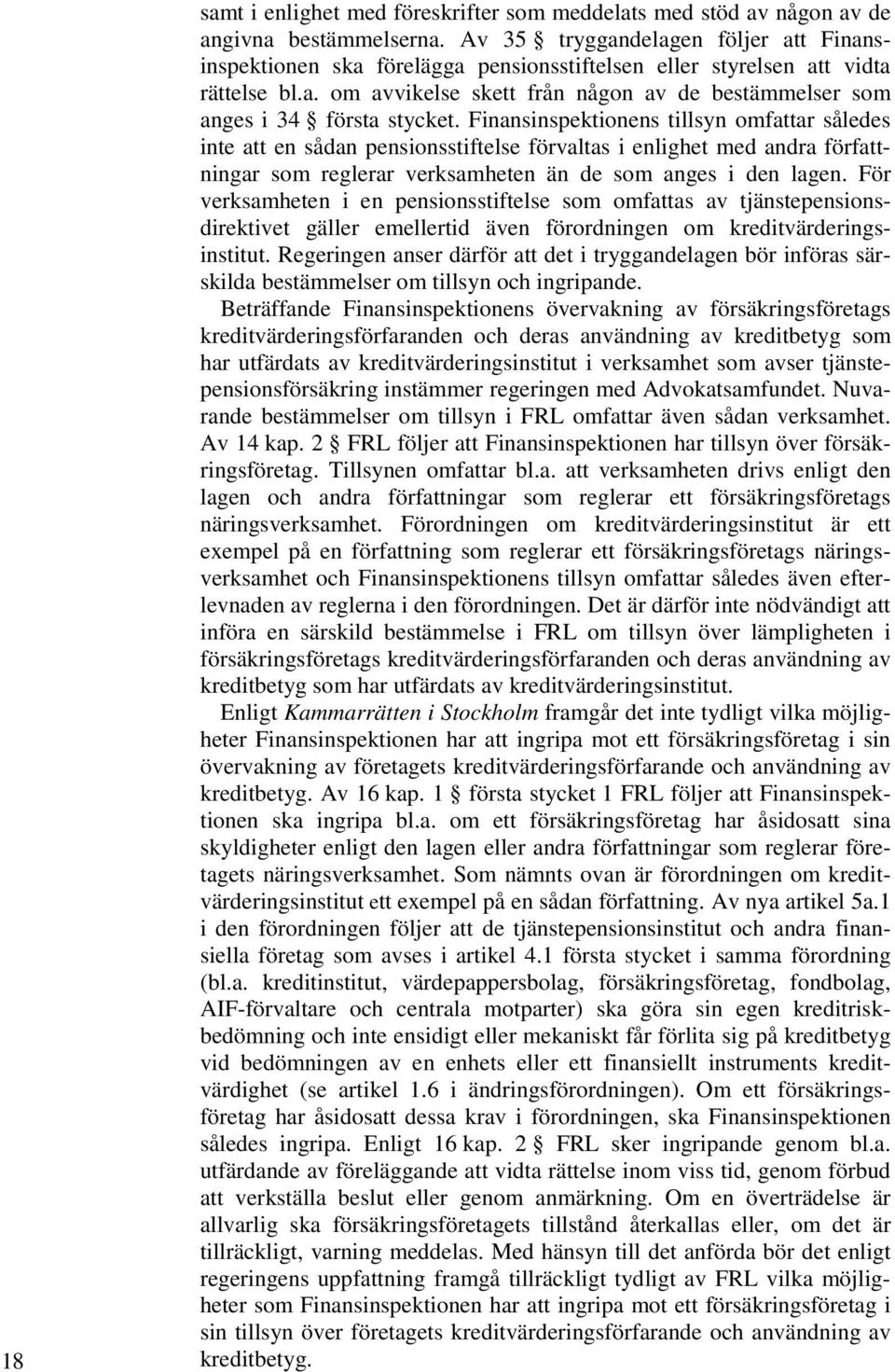 Finansinspektionens tillsyn omfattar således inte att en sådan pensionsstiftelse förvaltas i enlighet med andra författningar som reglerar verksamheten än de som anges i den lagen.