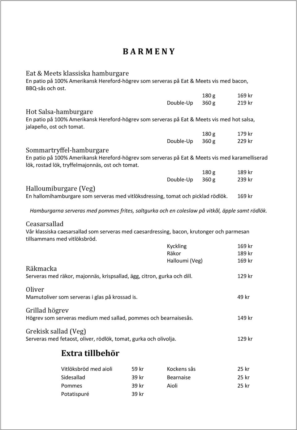 180 g 179 kr Double Up 360 g 229 kr Sommartryffel hamburgare En patio på 100% Amerikansk Hereford högrev som serveras på Eat & Meets vis med karamelliserad lök, rostad lök, tryffelmajonnäs, ost och