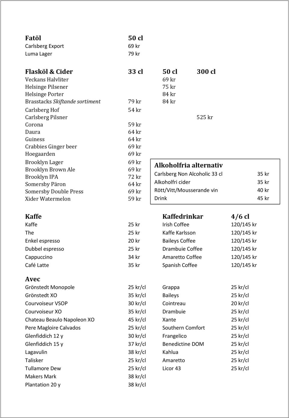 72 kr 64 kr 59 kr 525 kr Alkoholfria alternativ Carlsberg Non Alcoholic 33 cl Alkoholfri cider Rött/Vitt/Mousserande vin Drink 35 kr 35 kr 40 kr 45 kr Kaffe Kaffedrinkar 4/6 cl Kaffe 25 kr Irish