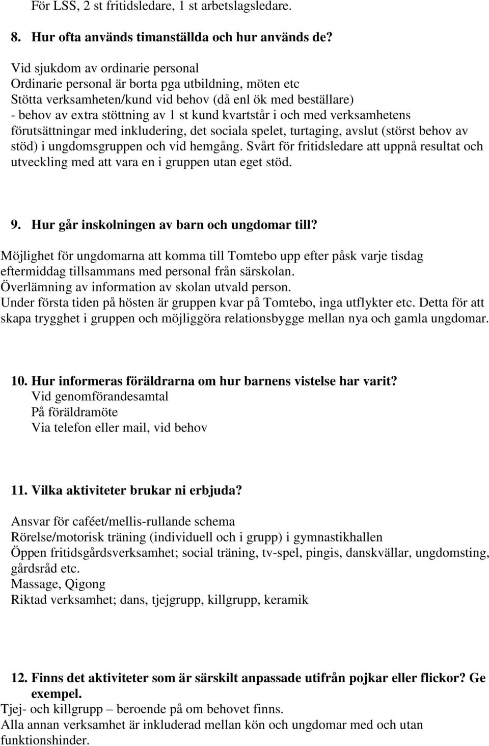 i och med verksamhetens förutsättningar med inkludering, det sociala spelet, turtaging, avslut (störst behov av stöd) i ungdomsgruppen och vid hemgång.