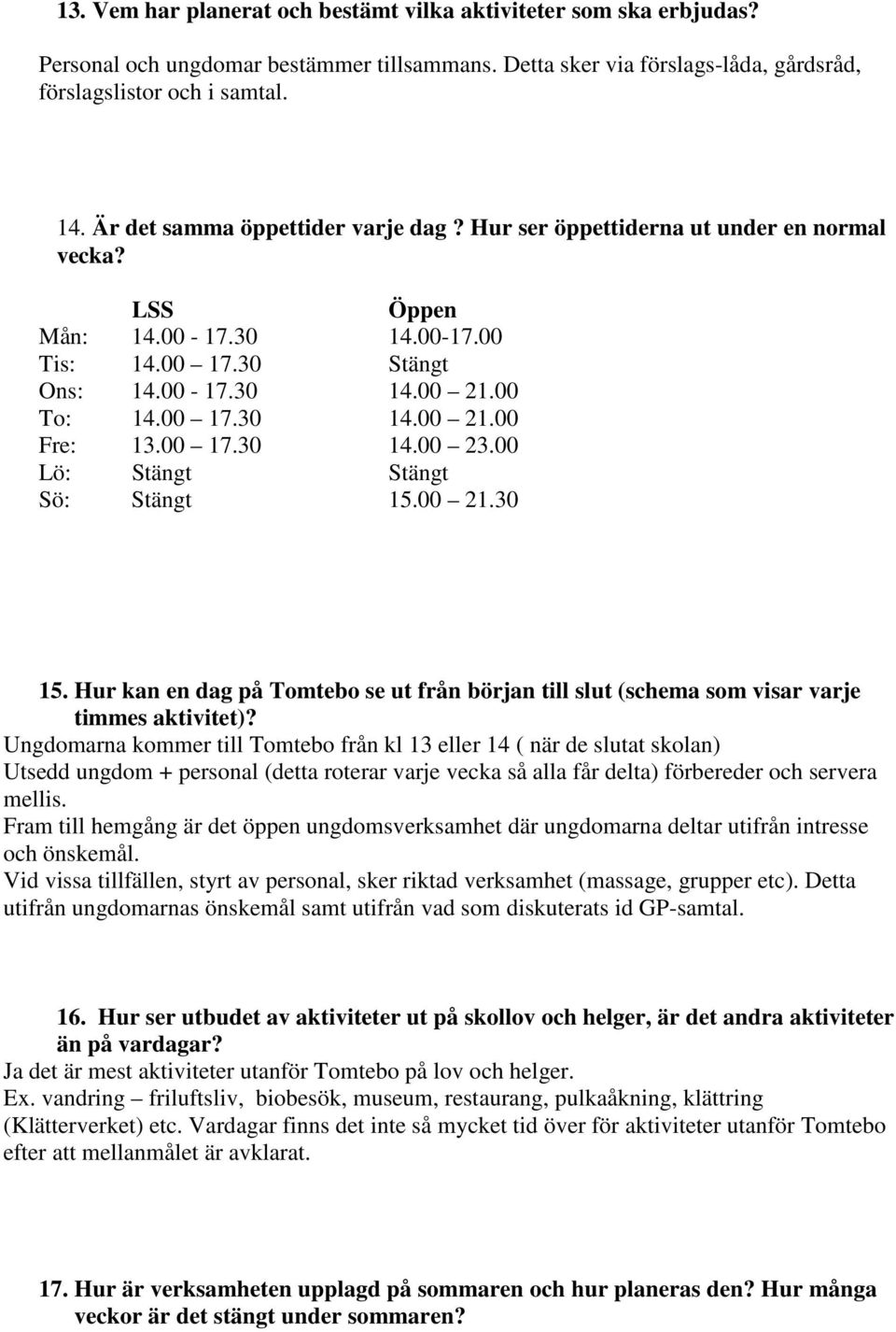 00 17.30 14.00 23.00 Lö: Stängt Stängt Sö: Stängt 15.00 21.30 15. Hur kan en dag på Tomtebo se ut från början till slut (schema som visar varje timmes aktivitet)?