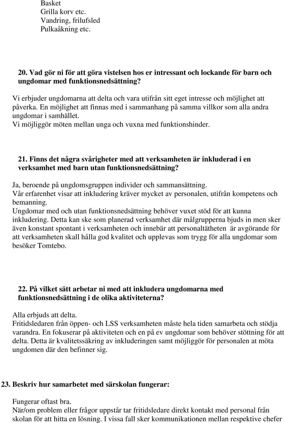 Vi möjliggör möten mellan unga och vuxna med funktionshinder. 21. Finns det några svårigheter med att verksamheten är inkluderad i en verksamhet med barn utan funktionsnedsättning?