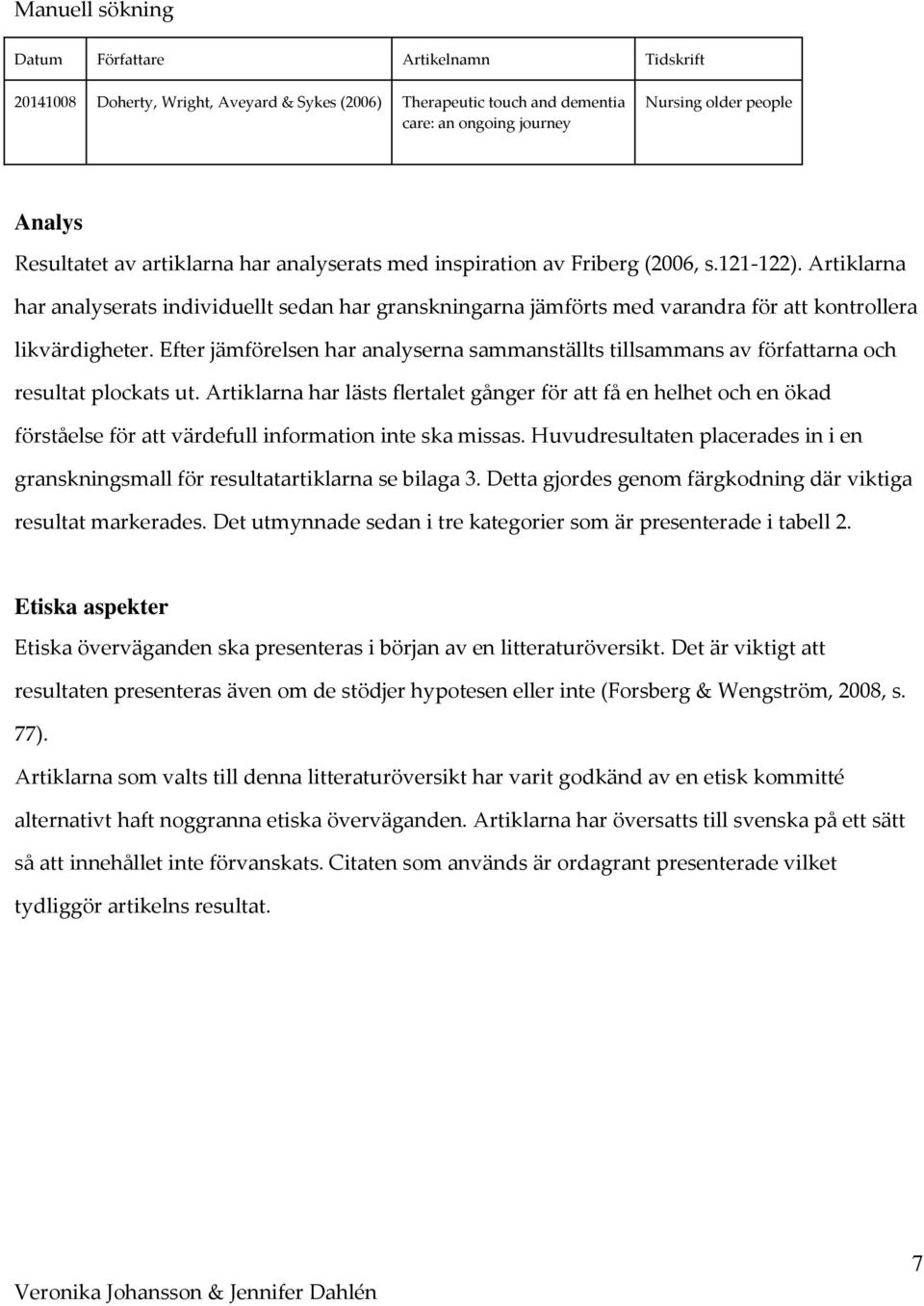 Efter jämförelsen har analyserna sammanställts tillsammans av författarna och resultat plockats ut.