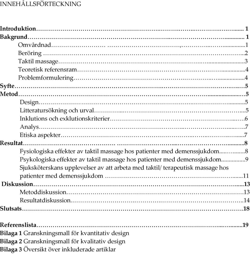 .......8 Fysiologiska effekter av taktil massage hos patienter med demenssjukdom......8 Psykologiska effekter av taktil massage hos patienter med demenssjukdom.