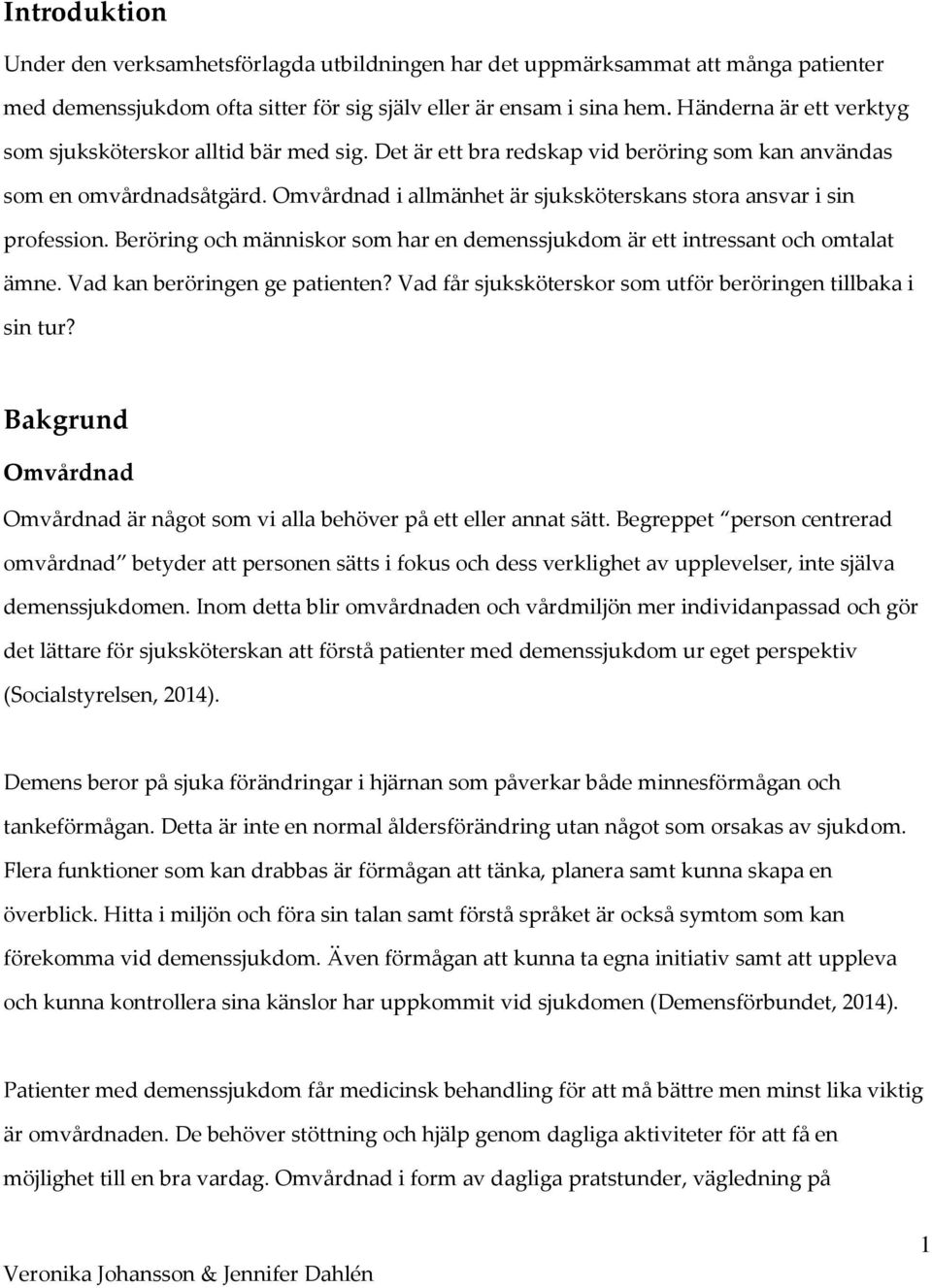 Omvårdnad i allmänhet är sjuksköterskans stora ansvar i sin profession. Beröring och människor som har en demenssjukdom är ett intressant och omtalat ämne. Vad kan beröringen ge patienten?