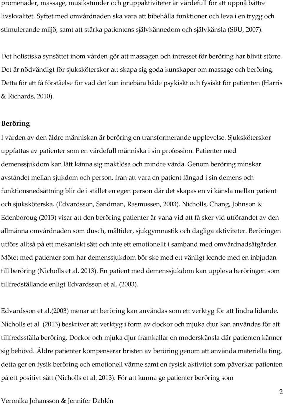 Det holistiska synsättet inom vården gör att massagen och intresset för beröring har blivit större. Det är nödvändigt för sjuksköterskor att skapa sig goda kunskaper om massage och beröring.