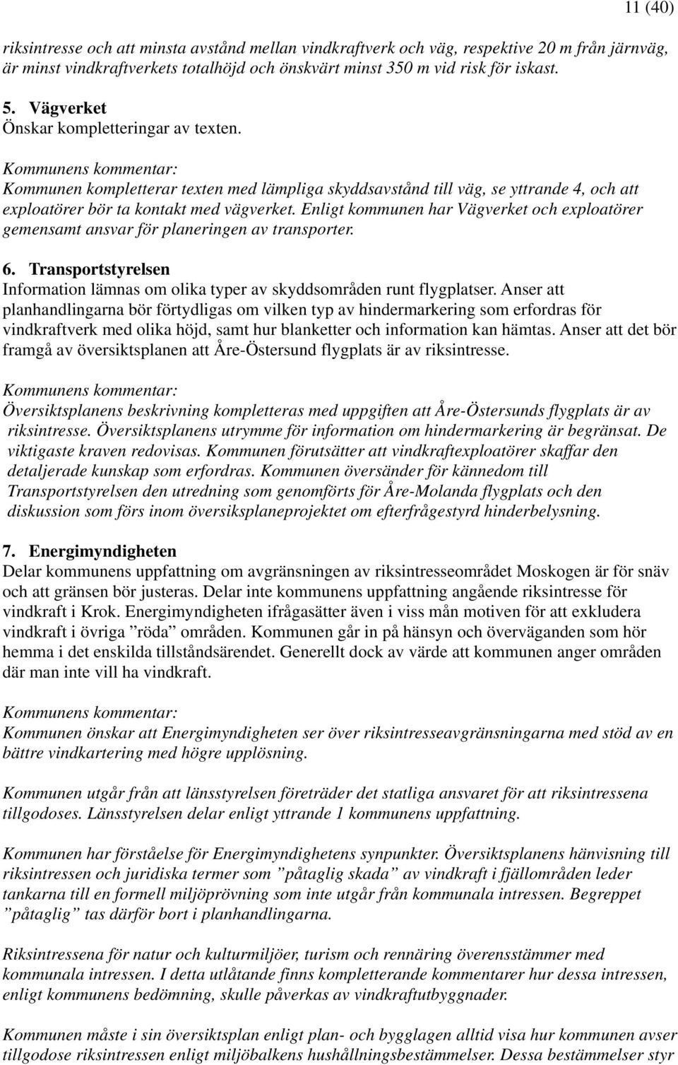 Enligt kommunen har Vägverket och exploatörer gemensamt ansvar för planeringen av transporter. 6. Transportstyrelsen Information lämnas om olika typer av skyddsområden runt flygplatser.