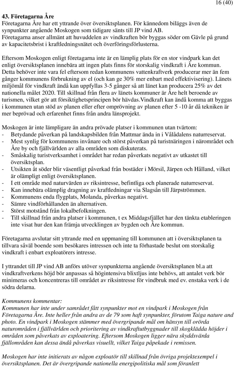 Eftersom Moskogen enligt företagarna inte är en lämplig plats för en stor vindpark kan det enligt översiktsplanen innebära att ingen plats finns för storskalig vindkraft i Åre kommun.