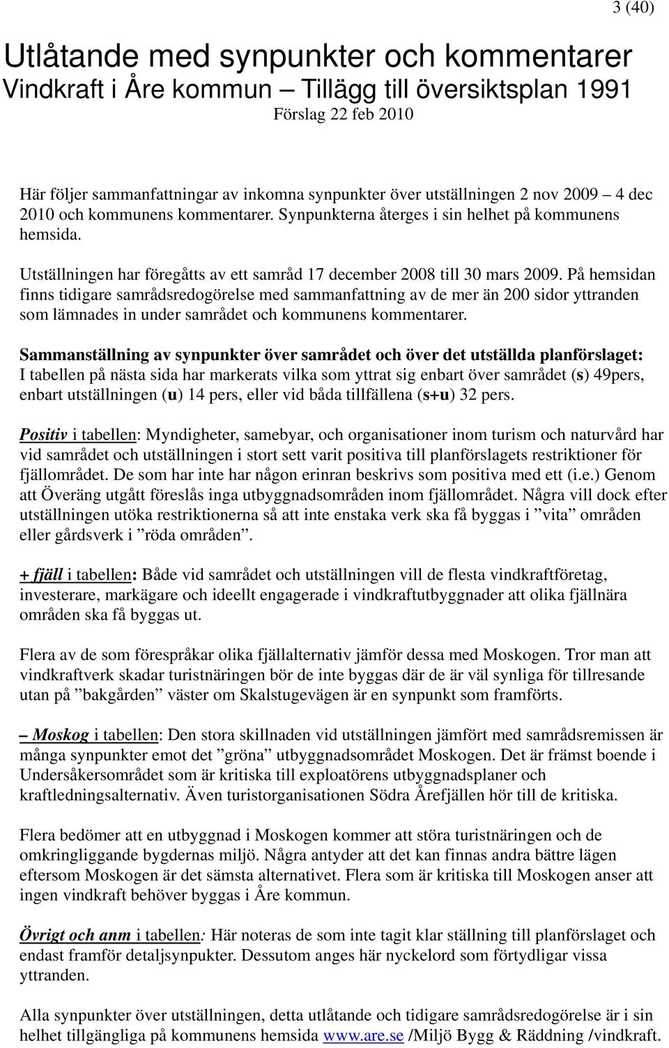 På hemsidan finns tidigare samrådsredogörelse med sammanfattning av de mer än 200 sidor yttranden som lämnades in under samrådet och kommunens kommentarer.