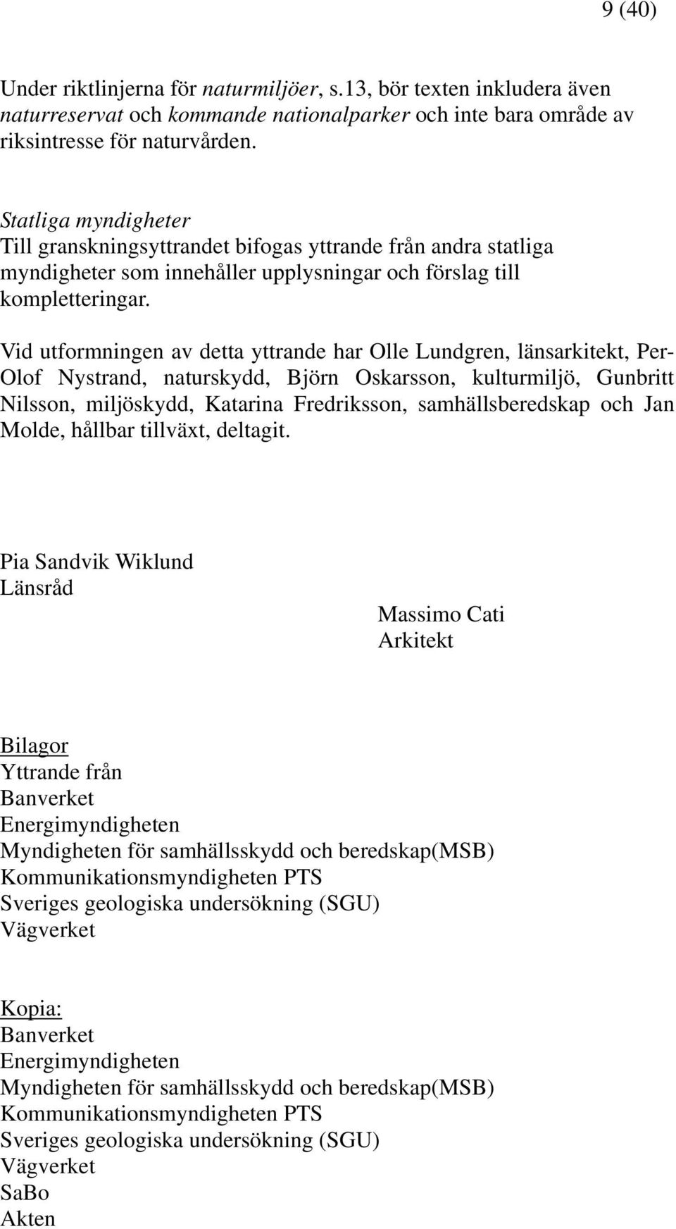 Vid utformningen av detta yttrande har Olle Lundgren, länsarkitekt, Per- Olof Nystrand, naturskydd, Björn Oskarsson, kulturmiljö, Gunbritt Nilsson, miljöskydd, Katarina Fredriksson, samhällsberedskap