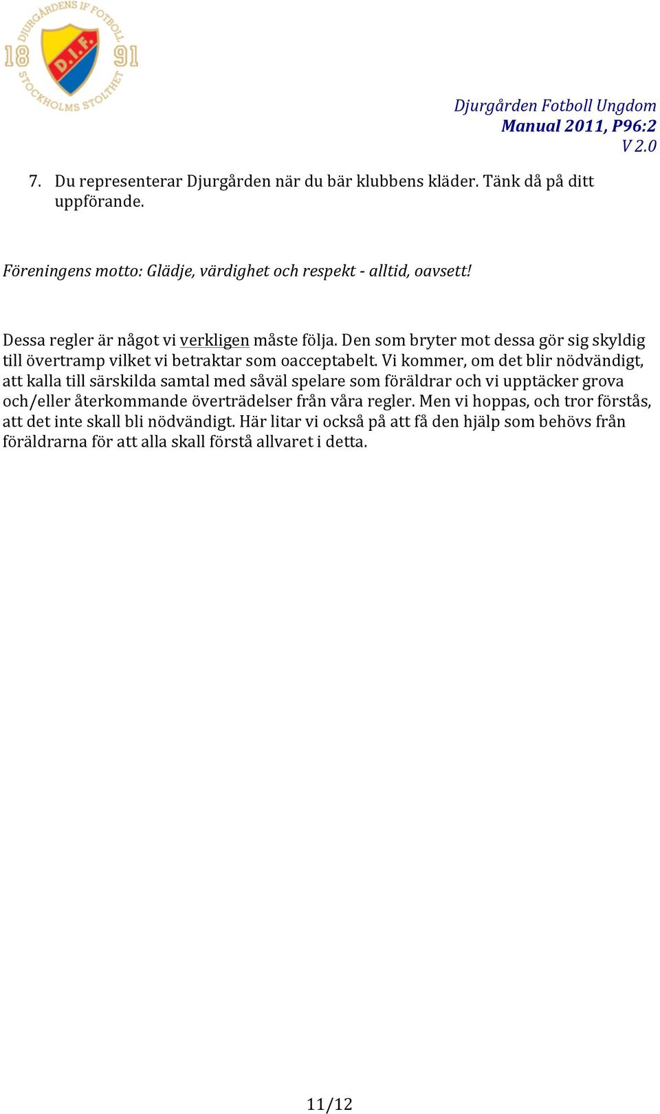 Vi kommer, om det blir nödvändigt, att kalla till särskilda samtal med såväl spelare som föräldrar och vi upptäcker grova och/eller återkommande överträdelser från