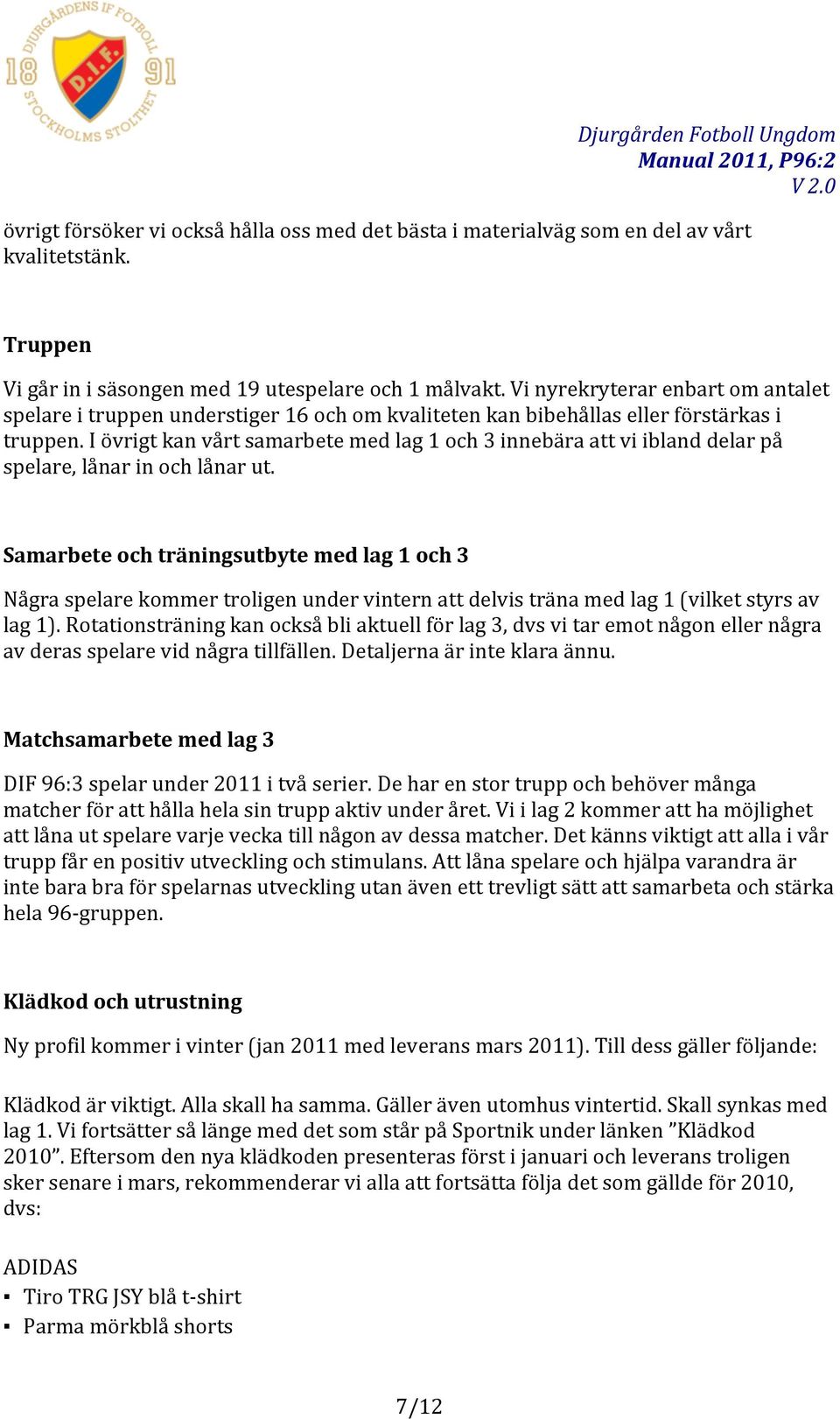 I övrigt kan vårt samarbete med lag 1 och 3 innebära att vi ibland delar på spelare, lånar in och lånar ut.