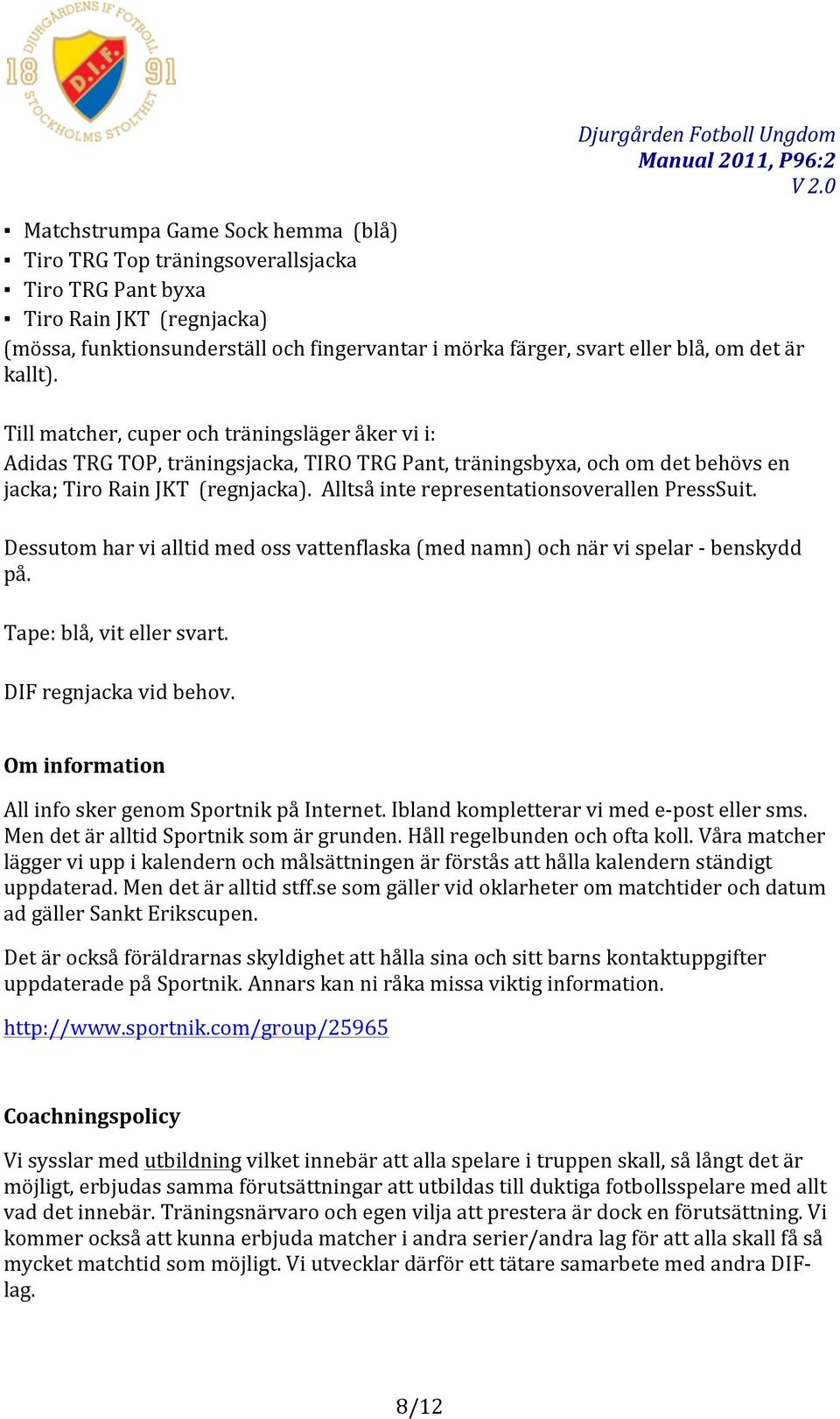 Alltså inte representationsoverallen PressSuit. Dessutom har vi alltid med oss vattenflaska (med namn) och när vi spelar - benskydd på. Tape: blå, vit eller svart. DIF regnjacka vid behov.