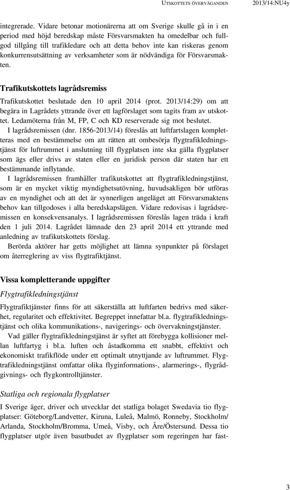 genom konkurrensutsättning av verksamheter som är nödvändiga för Försvarsmakten. Trafikutskottets lagrådsremiss Trafikutskottet beslutade den 10 april 2014 (prot.