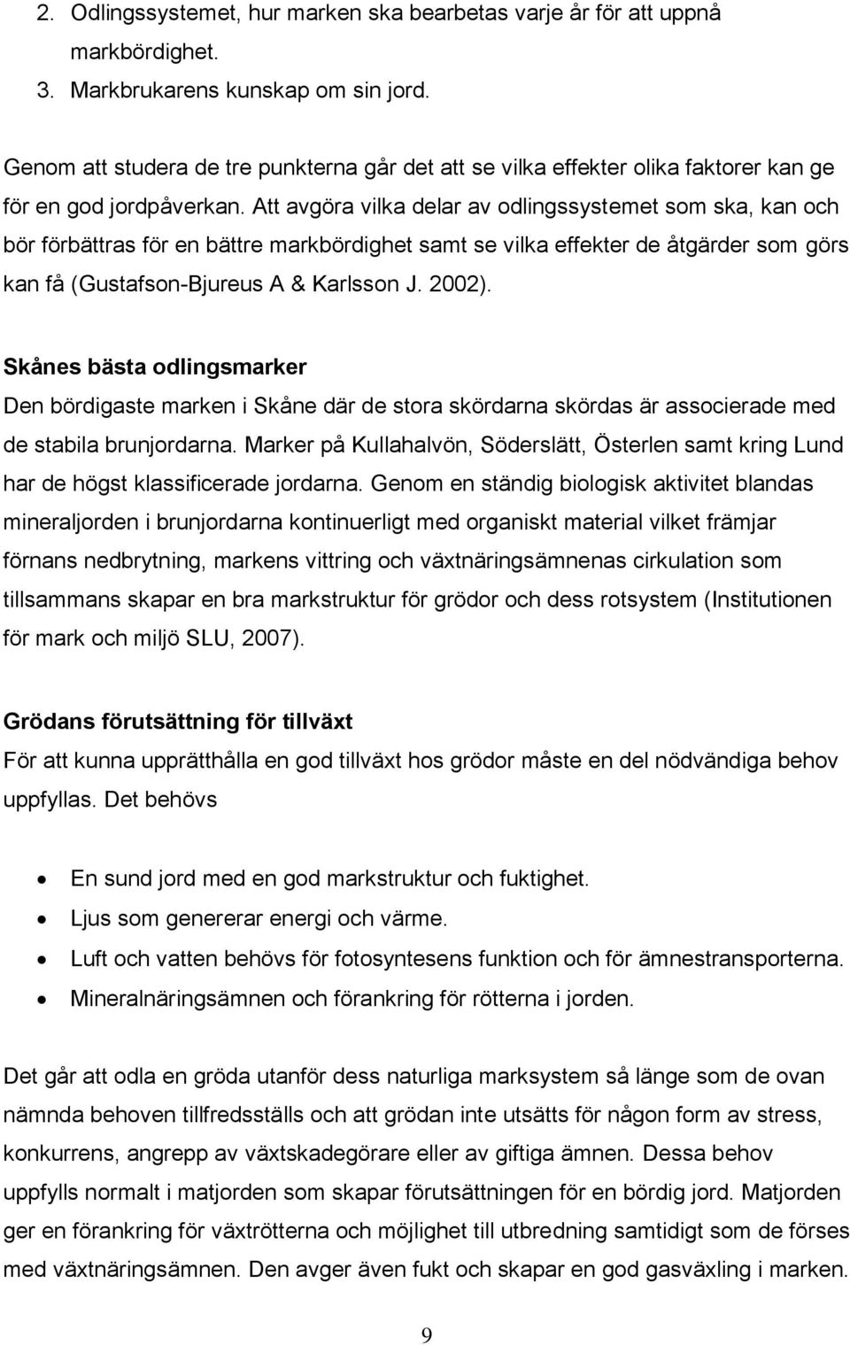 Att avgöra vilka delar av odlingssystemet som ska, kan och bör förbättras för en bättre markbördighet samt se vilka effekter de åtgärder som görs kan få (Gustafson-Bjureus A & Karlsson J. 2002).