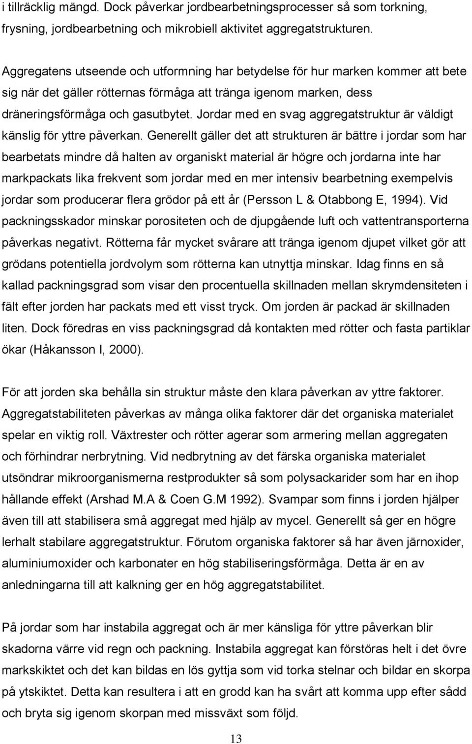 Jordar med en svag aggregatstruktur är väldigt känslig för yttre påverkan.