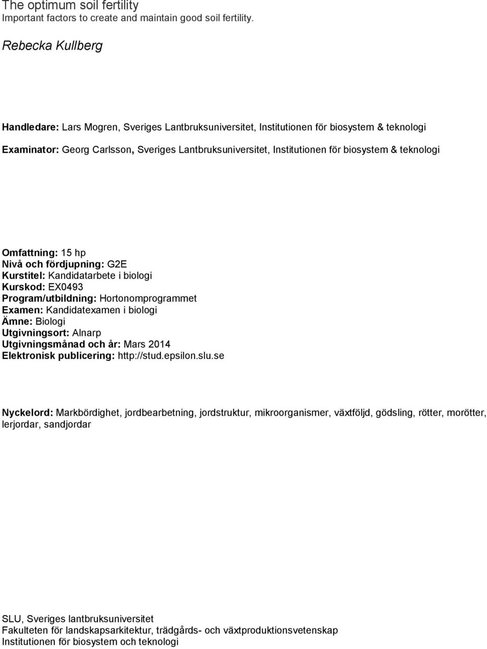 & teknologi Omfattning: 15 hp Nivå och fördjupning: G2E Kurstitel: Kandidatarbete i biologi Kurskod: EX0493 Program/utbildning: Hortonomprogrammet Examen: Kandidatexamen i biologi Ämne: Biologi