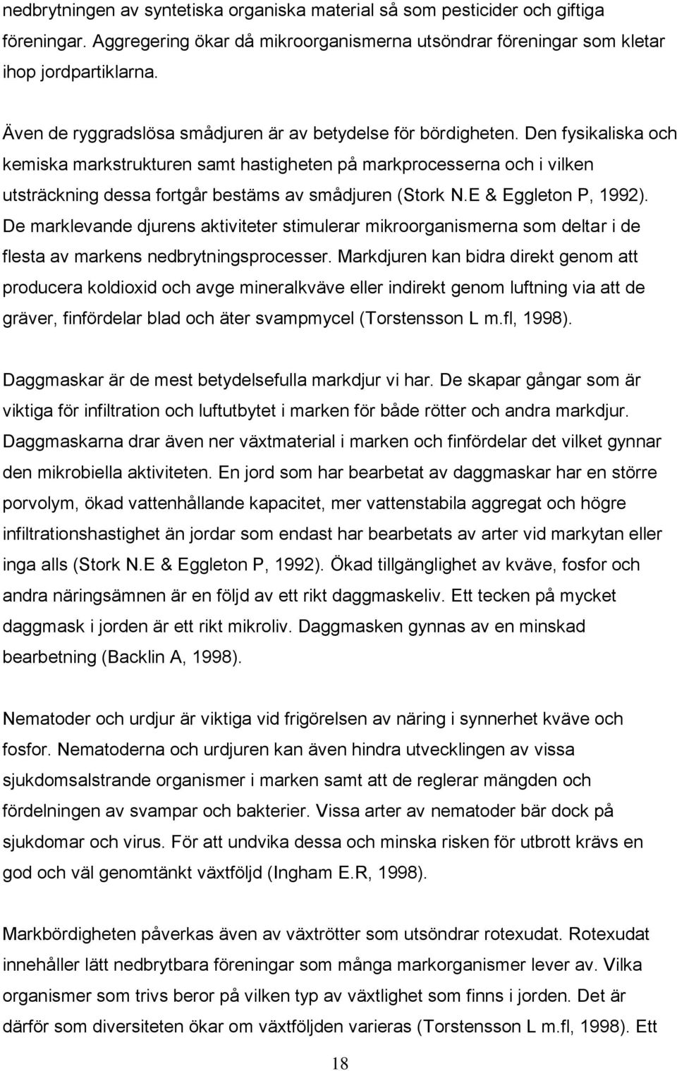 Den fysikaliska och kemiska markstrukturen samt hastigheten på markprocesserna och i vilken utsträckning dessa fortgår bestäms av smådjuren (Stork N.E & Eggleton P, 1992).