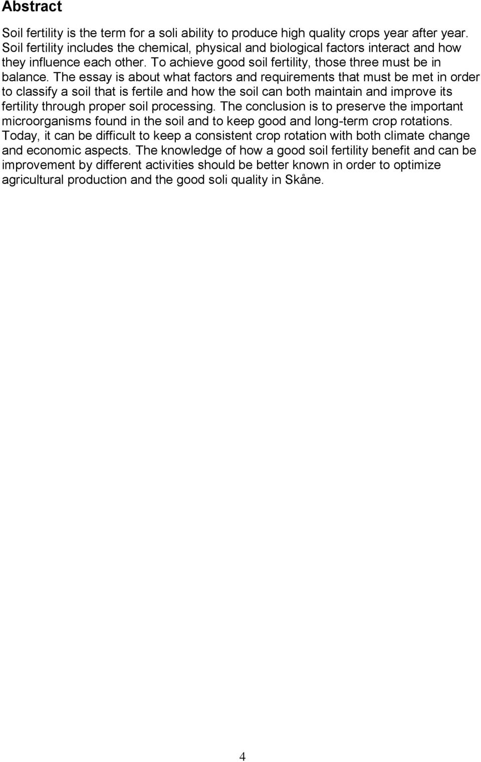 The essay is about what factors and requirements that must be met in order to classify a soil that is fertile and how the soil can both maintain and improve its fertility through proper soil