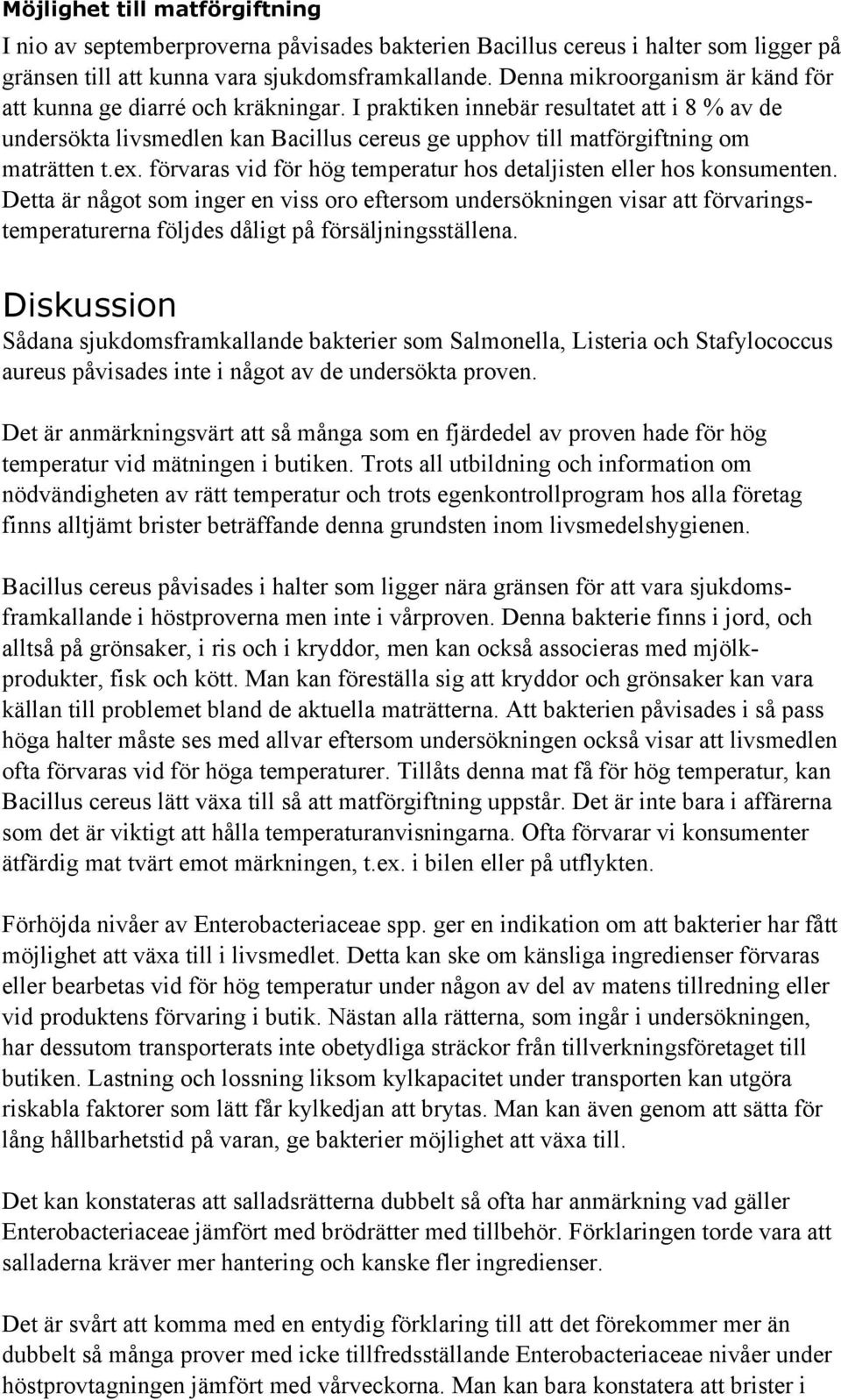 I praktiken innebär resultatet att i 8 % av de undersökta livsmedlen kan Bacillus cereus ge upphov till matförgiftning om maträtten t.ex.