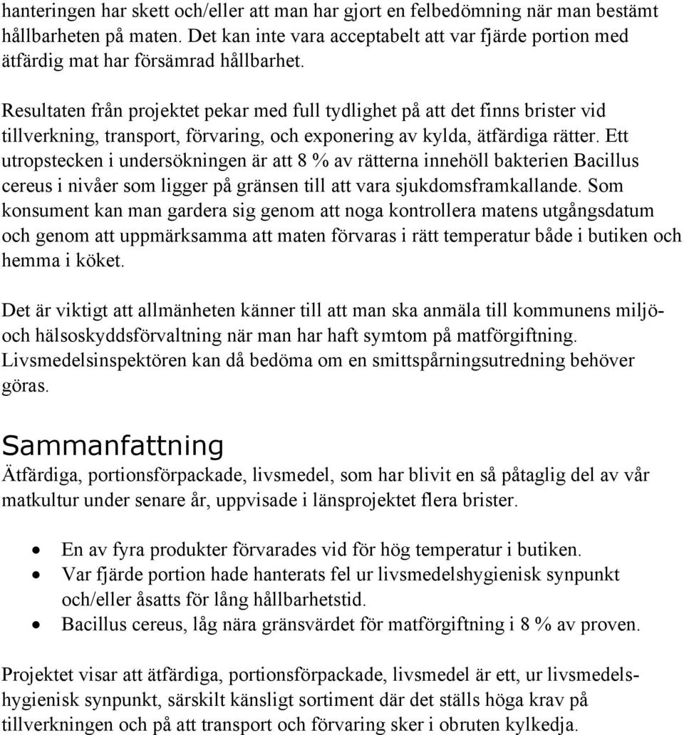 Ett utropstecken i undersökningen är att 8 % av rätterna innehöll bakterien Bacillus cereus i nivåer som ligger på gränsen till att vara sjukdomsframkallande.