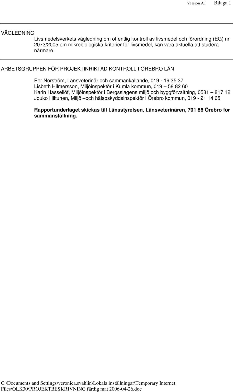 ARBETSGRUPPEN FÖR PROJEKTINRIKTAD KONTROLL I ÖREBRO LÄN Per Norström, Länsveterinär och sammankallande, 019-19 35 37 Lisbeth Hilmersson, Miljöinspektör i Kumla kommun, 019 58 82 60 Karin Hassellöf,