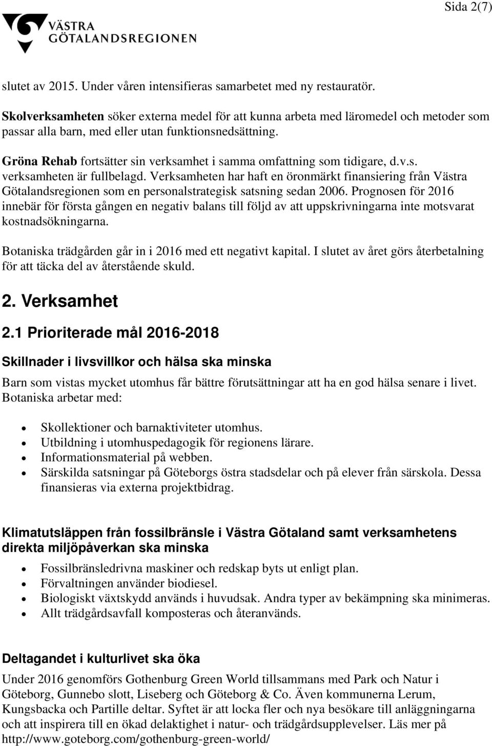 Gröna Rehab fortsätter sin verksamhet i samma omfattning som tidigare, d.v.s. verksamheten är fullbelagd.