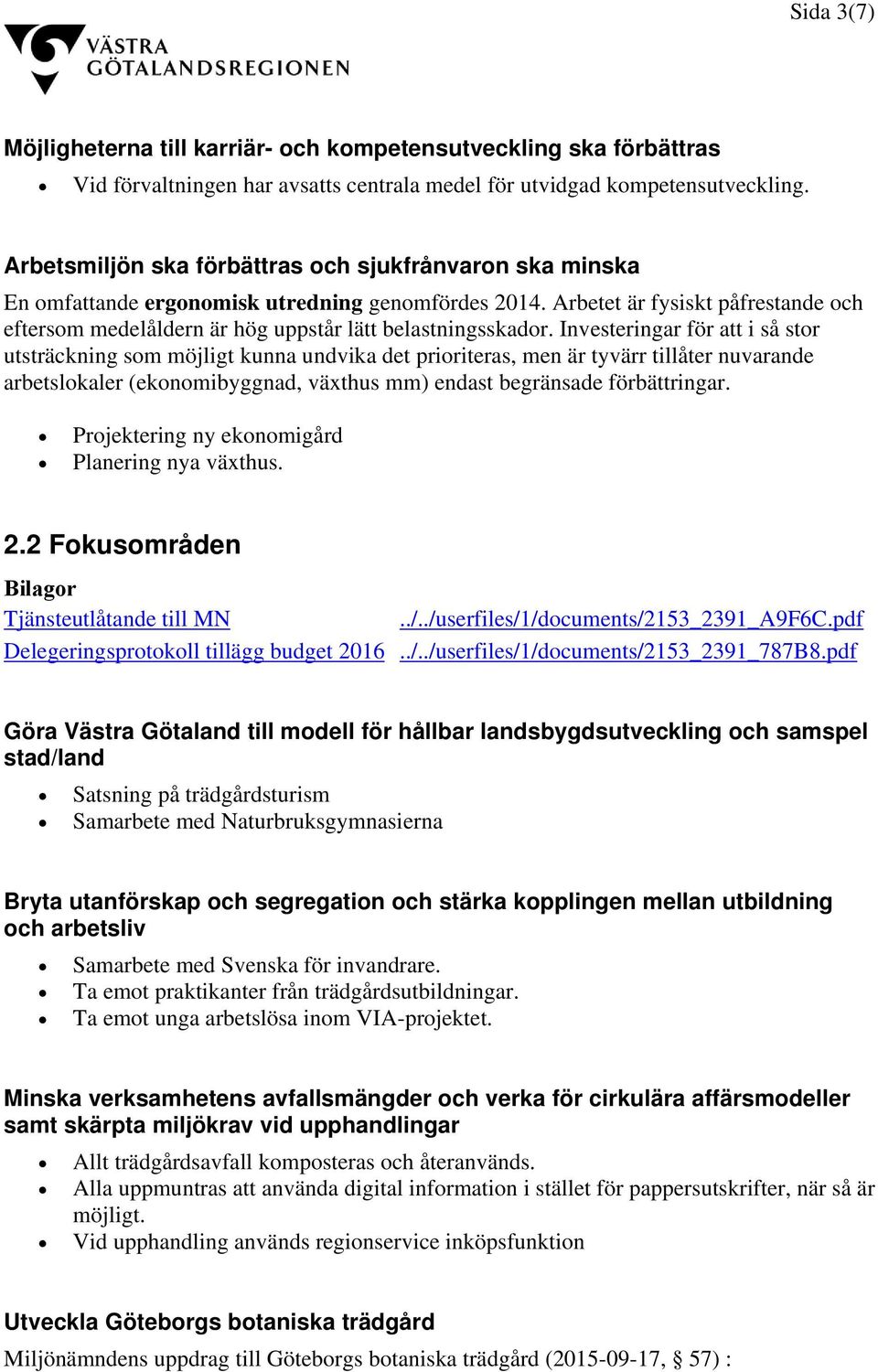 Arbetet är fysiskt påfrestande och eftersom medelåldern är hög uppstår lätt belastningsskador.