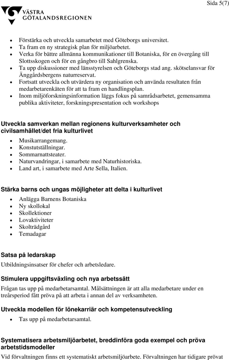 skötselansvar för Änggårdsbergens naturreservat. Fortsatt utveckla och utvärdera ny organisation och använda resultaten från medarbetarenkäten för att ta fram en handlingsplan.