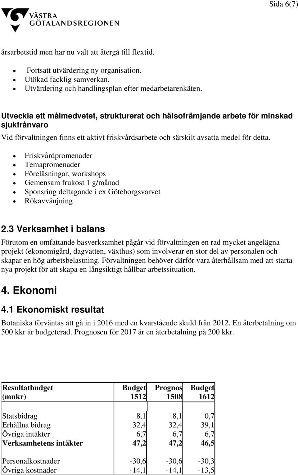 Friskvårdpromenader Temapromenader Föreläsningar, workshops Gemensam frukost 1 g/månad Sponsring deltagande i ex Göteborgsvarvet Rökavvänjning 2.