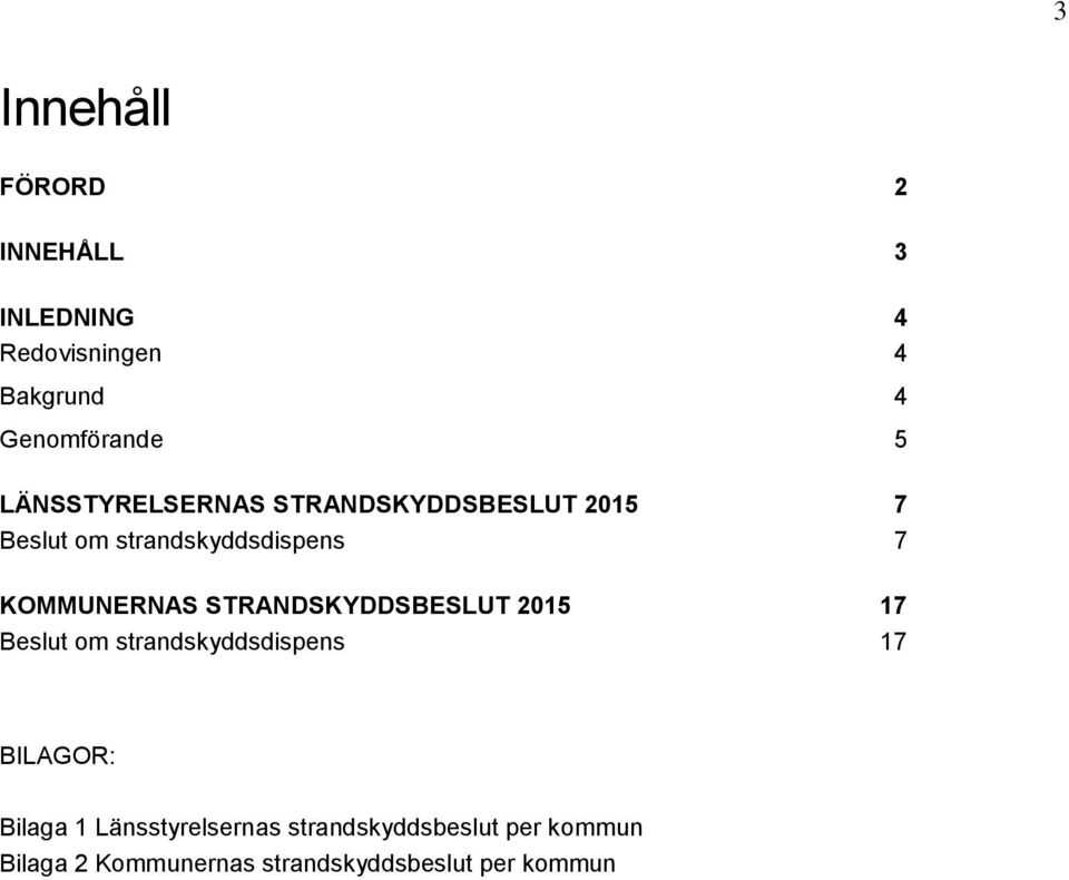 KOMMUNERNAS STRANDSKYDDSBESLUT 2015 17 Beslut om strandskyddsdispens 17 BILAGOR: