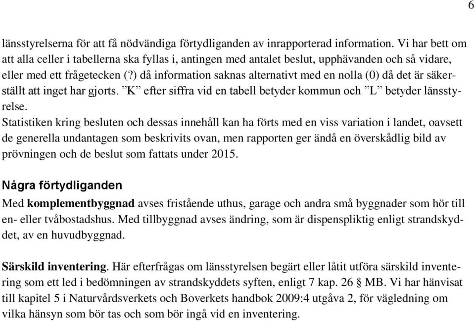 ) då information saknas alternativt med en nolla (0) då det är säkerställt att inget har gjorts. K efter siffra vid en tabell betyder kommun och L betyder länsstyrelse.