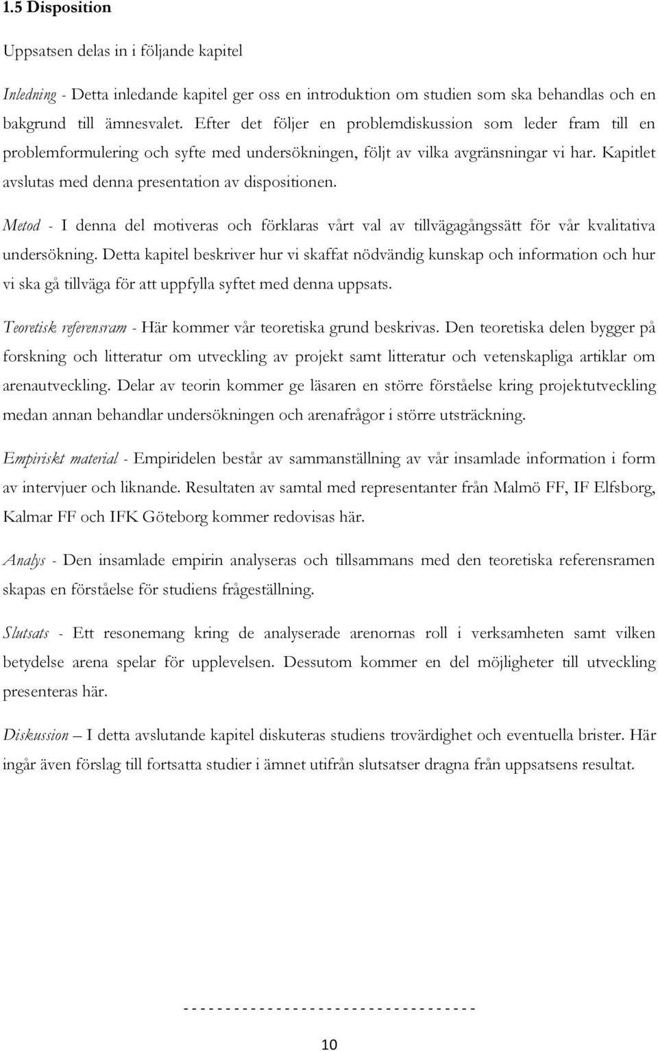 Kapitlet avslutas med denna presentation av dispositionen. Metod - I denna del motiveras och förklaras vårt val av tillvägagångssätt för vår kvalitativa undersökning.