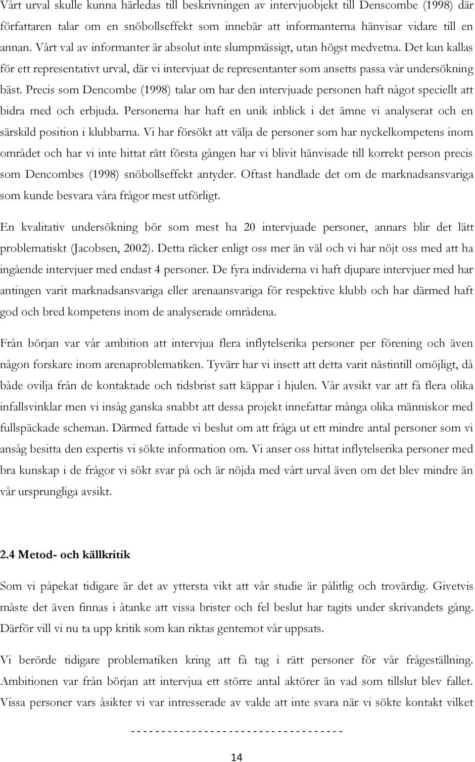 Precis som Dencombe (1998) talar om har den intervjuade personen haft något speciellt att bidra med och erbjuda.