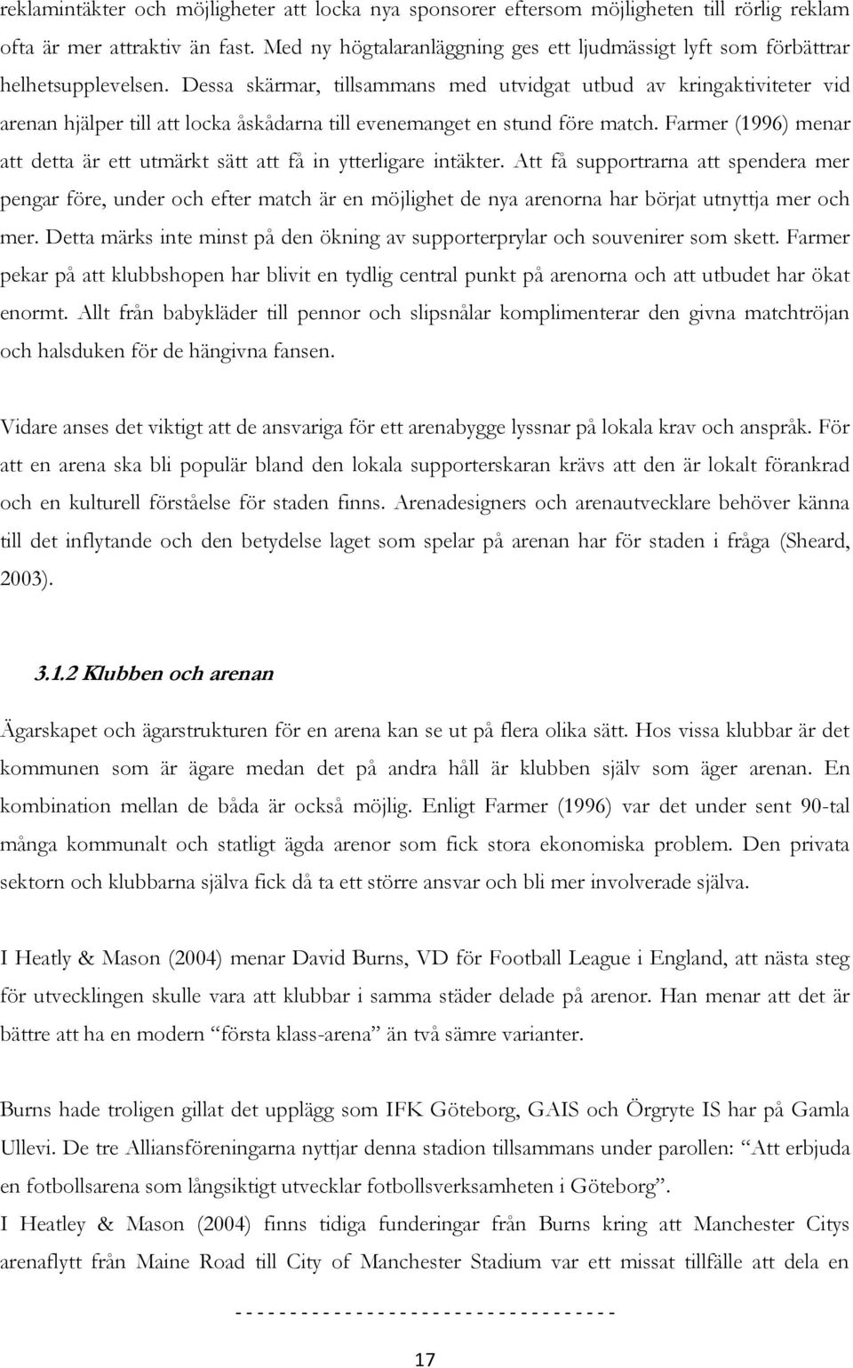 Dessa skärmar, tillsammans med utvidgat utbud av kringaktiviteter vid arenan hjälper till att locka åskådarna till evenemanget en stund före match.