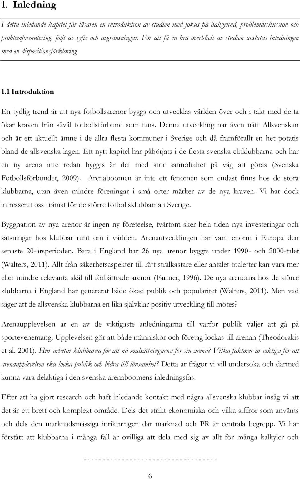 1 Introduktion En tydlig trend är att nya fotbollsarenor byggs och utvecklas världen över och i takt med detta ökar kraven från såväl fotbollsförbund som fans.