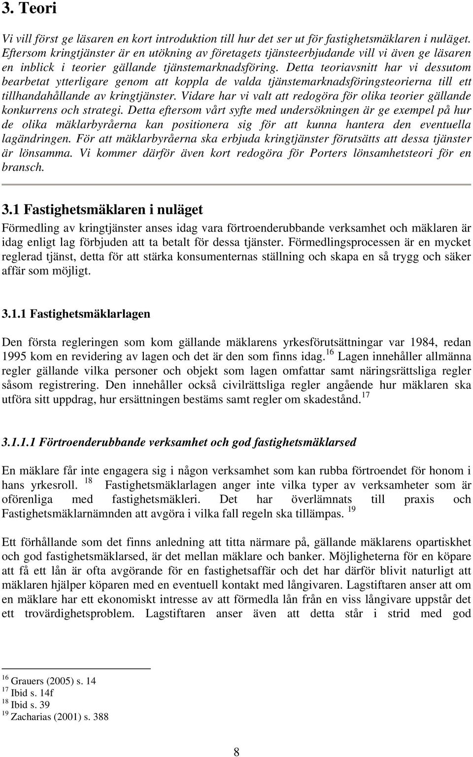 Detta teoriavsnitt har vi dessutom bearbetat ytterligare genom att koppla de valda tjänstemarknadsföringsteorierna till ett tillhandahållande av kringtjänster.